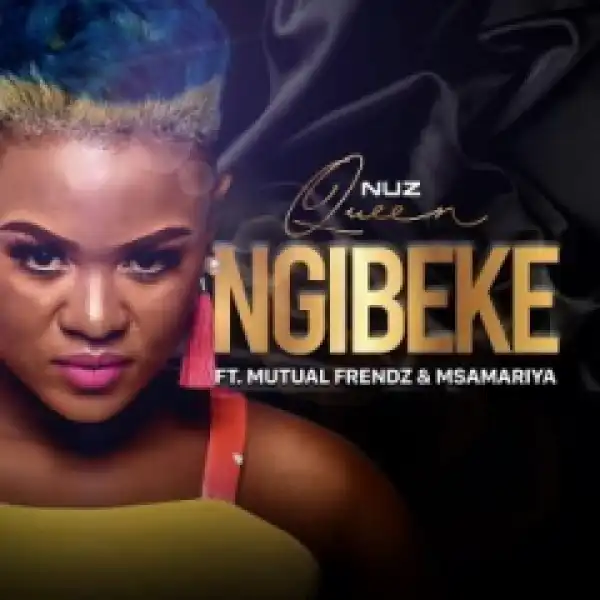 Nuz Queen - Ngibeke Ft. Mutual Frendz & Msamariya